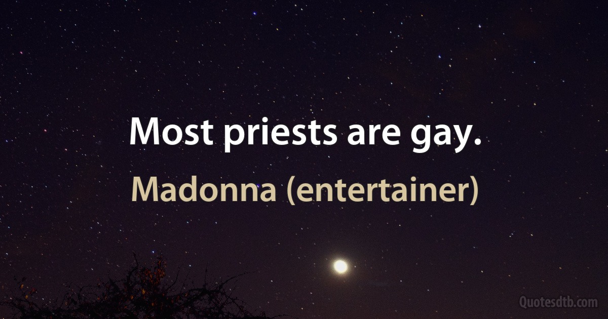 Most priests are gay. (Madonna (entertainer))