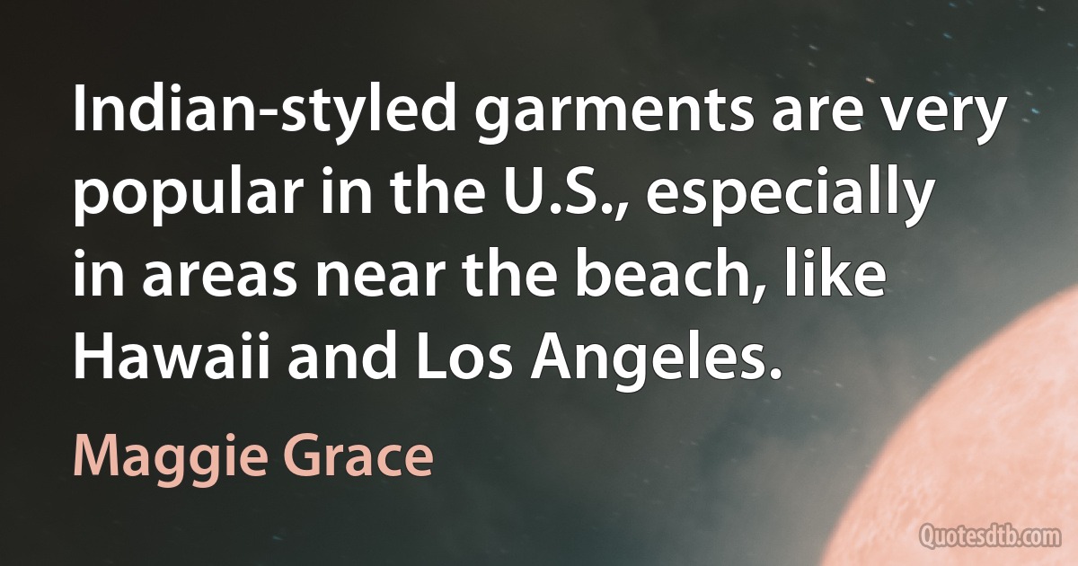 Indian-styled garments are very popular in the U.S., especially in areas near the beach, like Hawaii and Los Angeles. (Maggie Grace)