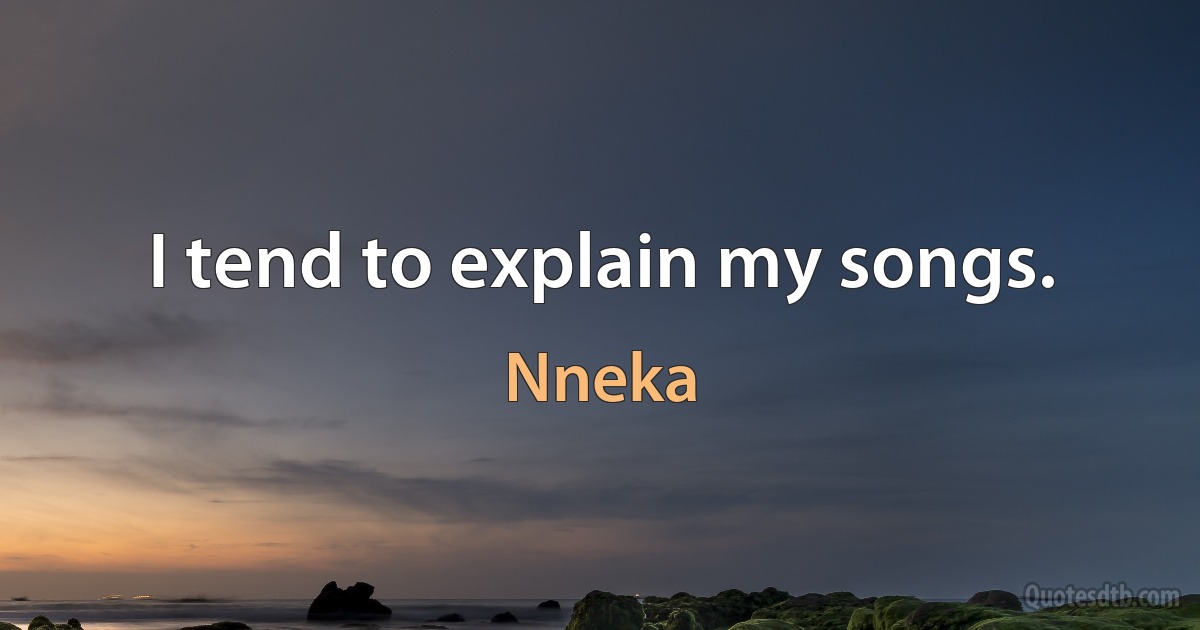 I tend to explain my songs. (Nneka)