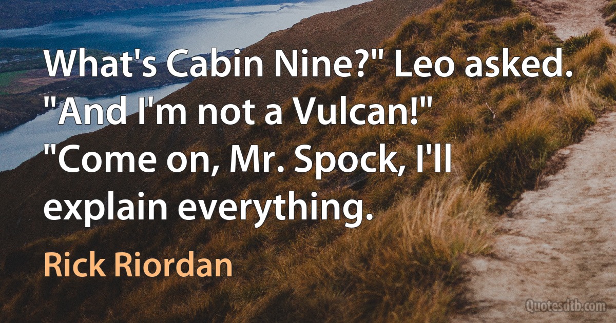 What's Cabin Nine?" Leo asked. "And I'm not a Vulcan!"
"Come on, Mr. Spock, I'll explain everything. (Rick Riordan)