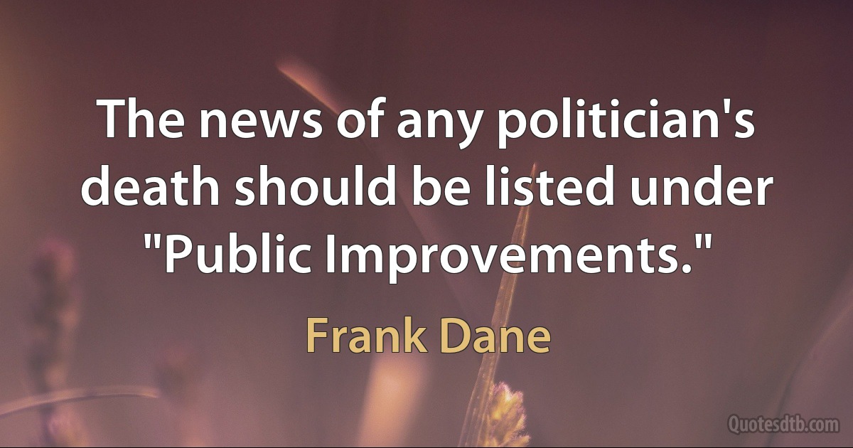 The news of any politician's death should be listed under "Public Improvements." (Frank Dane)