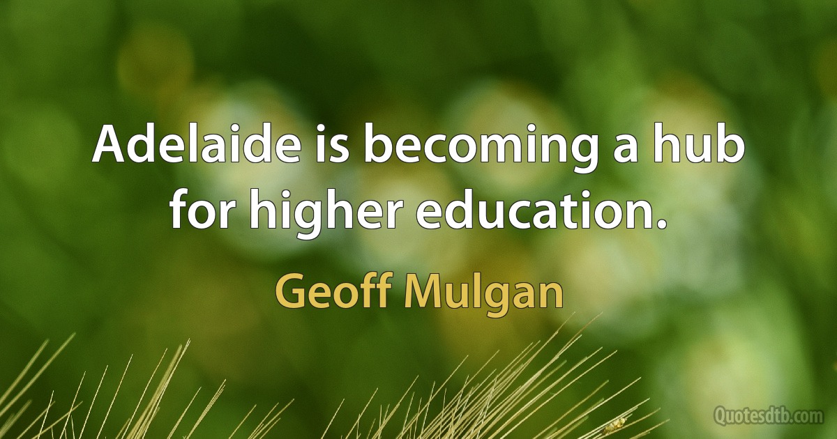 Adelaide is becoming a hub for higher education. (Geoff Mulgan)