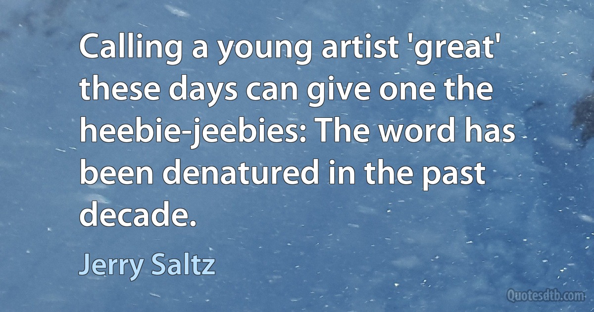 Calling a young artist 'great' these days can give one the heebie-jeebies: The word has been denatured in the past decade. (Jerry Saltz)