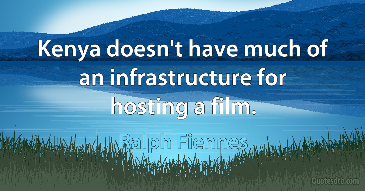 Kenya doesn't have much of an infrastructure for hosting a film. (Ralph Fiennes)