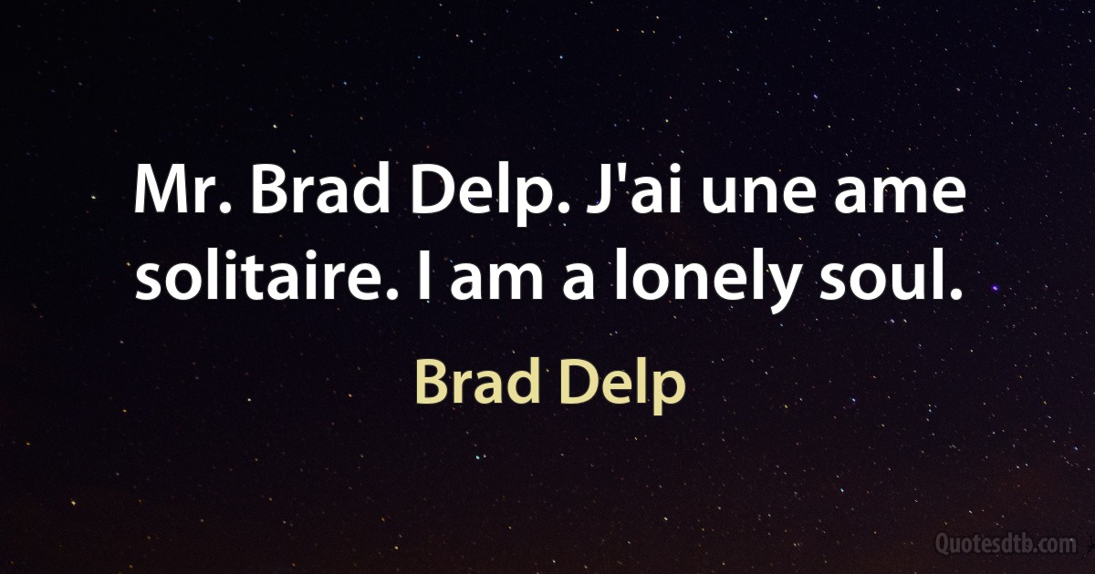 Mr. Brad Delp. J'ai une ame solitaire. I am a lonely soul. (Brad Delp)