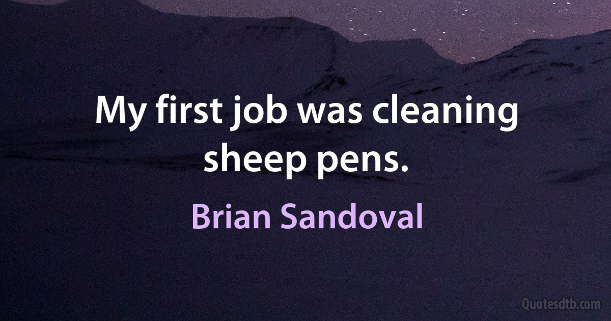 My first job was cleaning sheep pens. (Brian Sandoval)