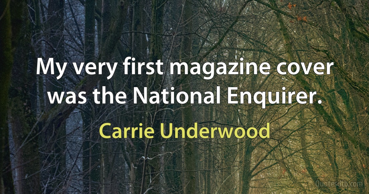 My very first magazine cover was the National Enquirer. (Carrie Underwood)