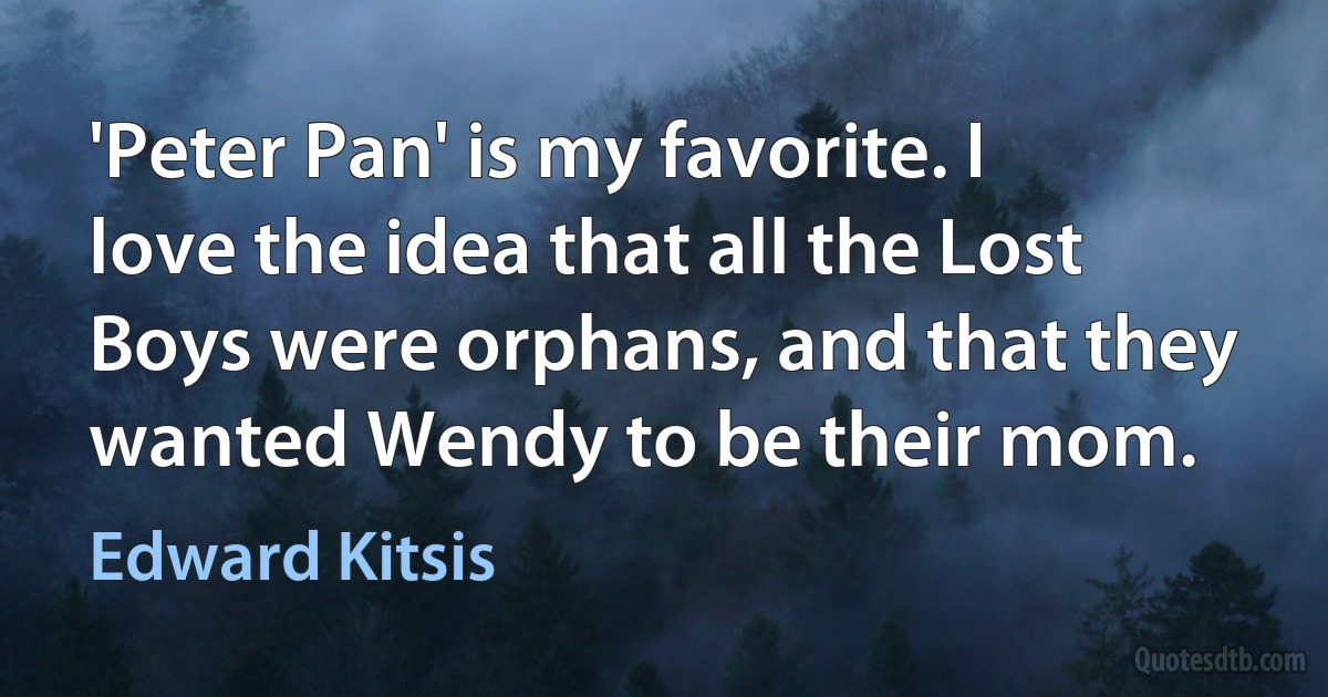 'Peter Pan' is my favorite. I love the idea that all the Lost Boys were orphans, and that they wanted Wendy to be their mom. (Edward Kitsis)