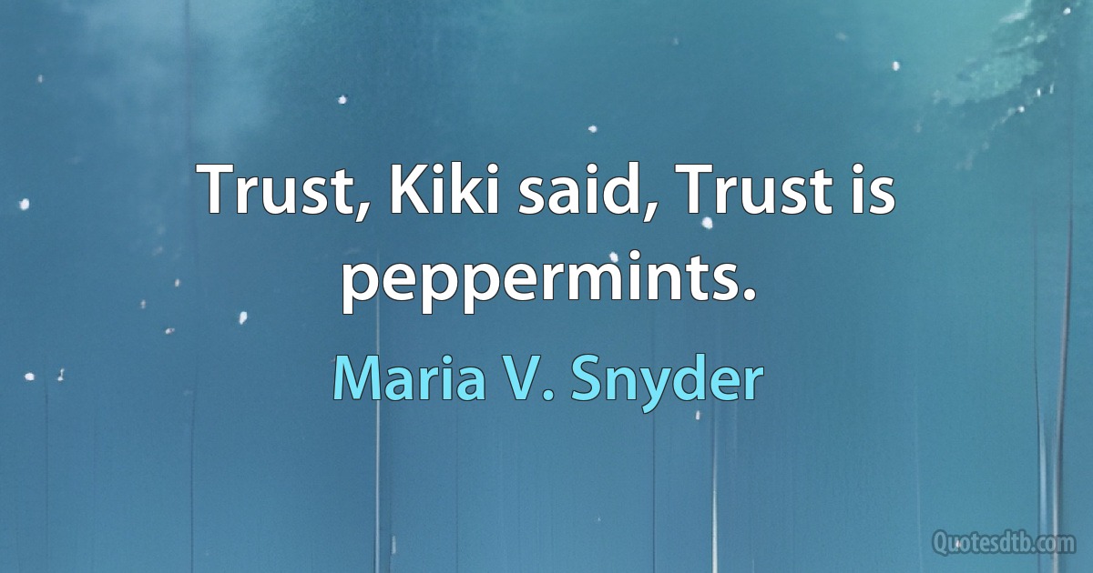 Trust, Kiki said, Trust is peppermints. (Maria V. Snyder)