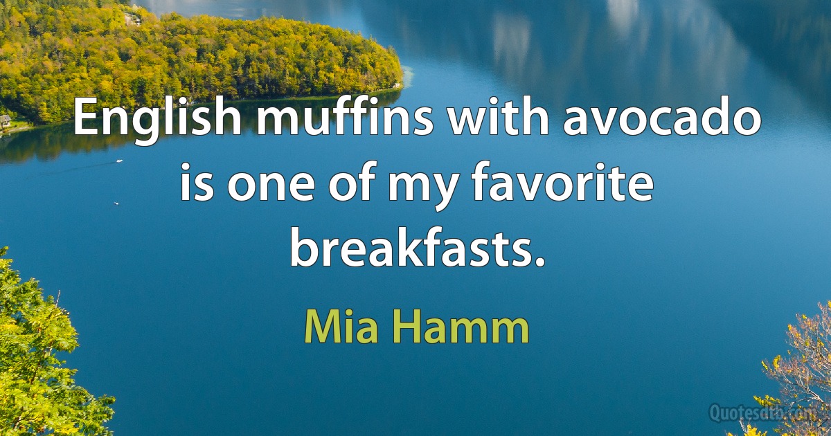 English muffins with avocado is one of my favorite breakfasts. (Mia Hamm)