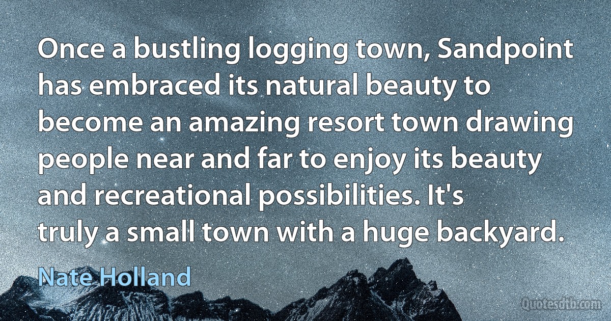 Once a bustling logging town, Sandpoint has embraced its natural beauty to become an amazing resort town drawing people near and far to enjoy its beauty and recreational possibilities. It's truly a small town with a huge backyard. (Nate Holland)