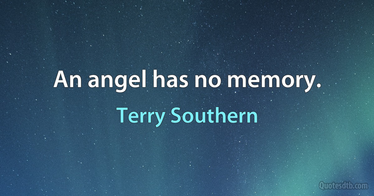 An angel has no memory. (Terry Southern)