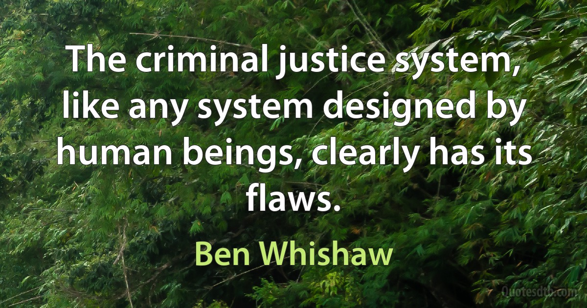 The criminal justice system, like any system designed by human beings, clearly has its flaws. (Ben Whishaw)