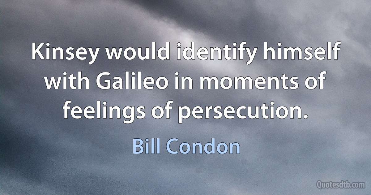 Kinsey would identify himself with Galileo in moments of feelings of persecution. (Bill Condon)