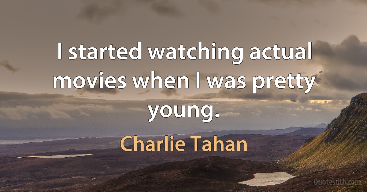 I started watching actual movies when I was pretty young. (Charlie Tahan)