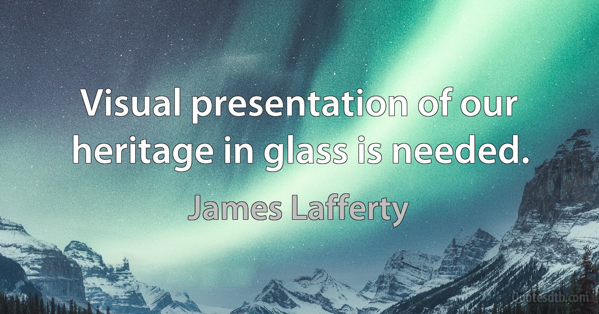 Visual presentation of our heritage in glass is needed. (James Lafferty)