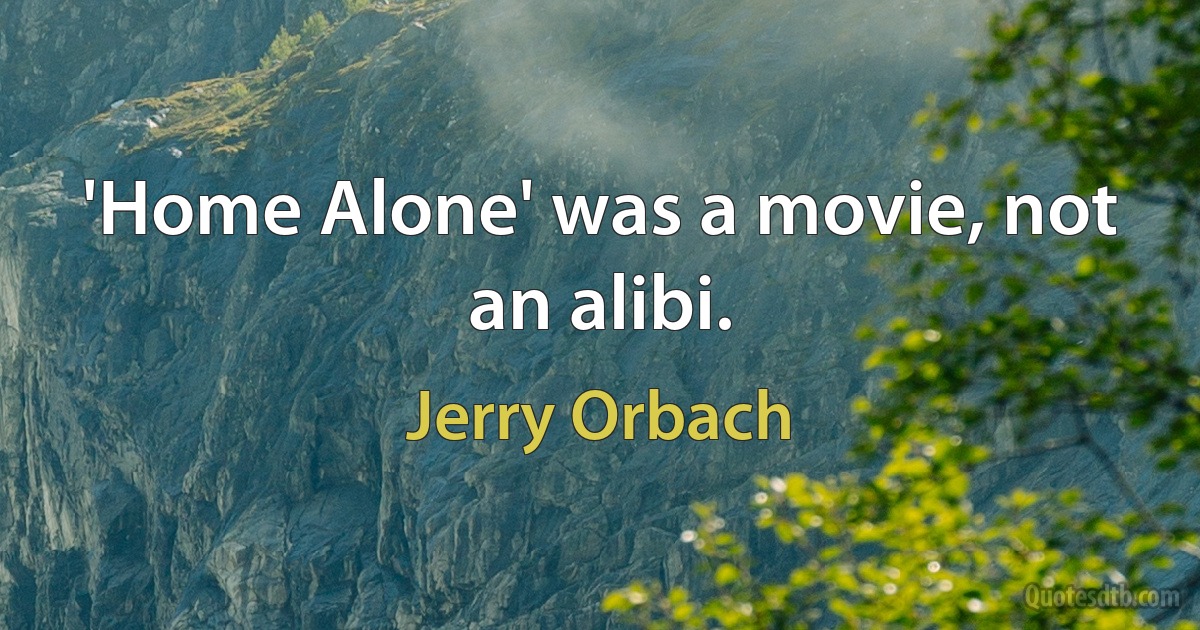 'Home Alone' was a movie, not an alibi. (Jerry Orbach)