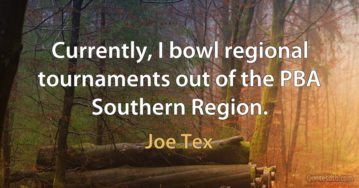 Currently, I bowl regional tournaments out of the PBA Southern Region. (Joe Tex)