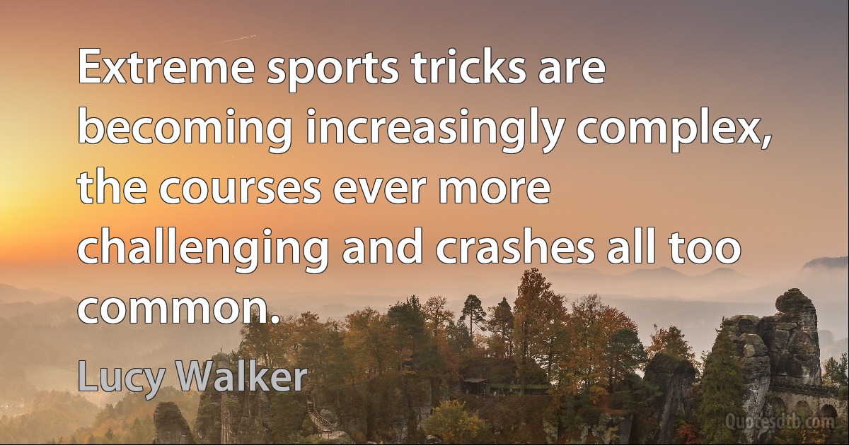 Extreme sports tricks are becoming increasingly complex, the courses ever more challenging and crashes all too common. (Lucy Walker)