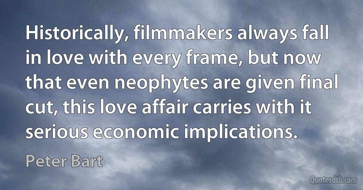 Historically, filmmakers always fall in love with every frame, but now that even neophytes are given final cut, this love affair carries with it serious economic implications. (Peter Bart)