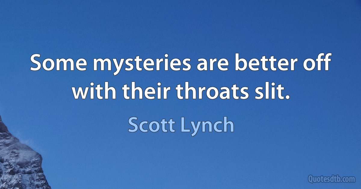 Some mysteries are better off with their throats slit. (Scott Lynch)