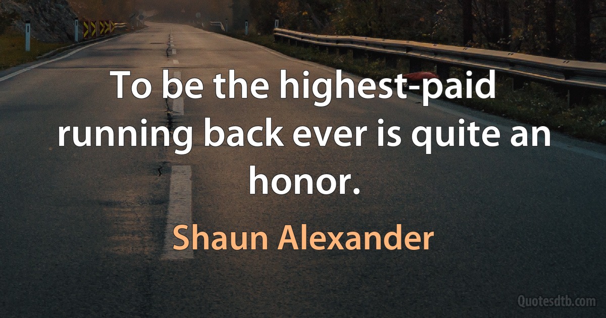 To be the highest-paid running back ever is quite an honor. (Shaun Alexander)