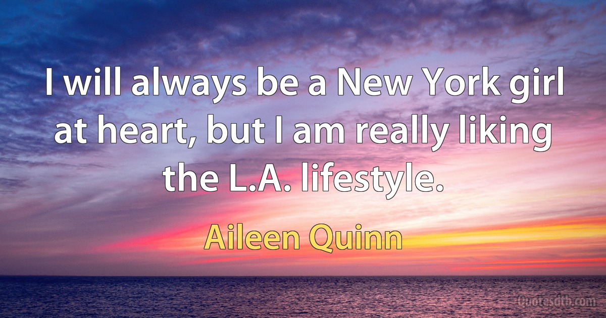 I will always be a New York girl at heart, but I am really liking the L.A. lifestyle. (Aileen Quinn)