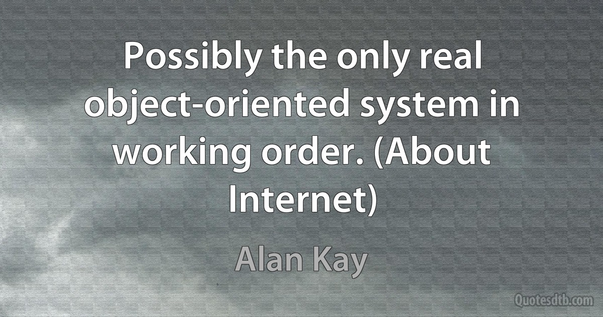 Possibly the only real object-oriented system in working order. (About Internet) (Alan Kay)