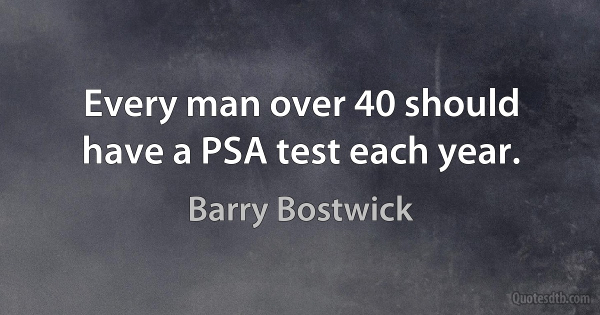 Every man over 40 should have a PSA test each year. (Barry Bostwick)