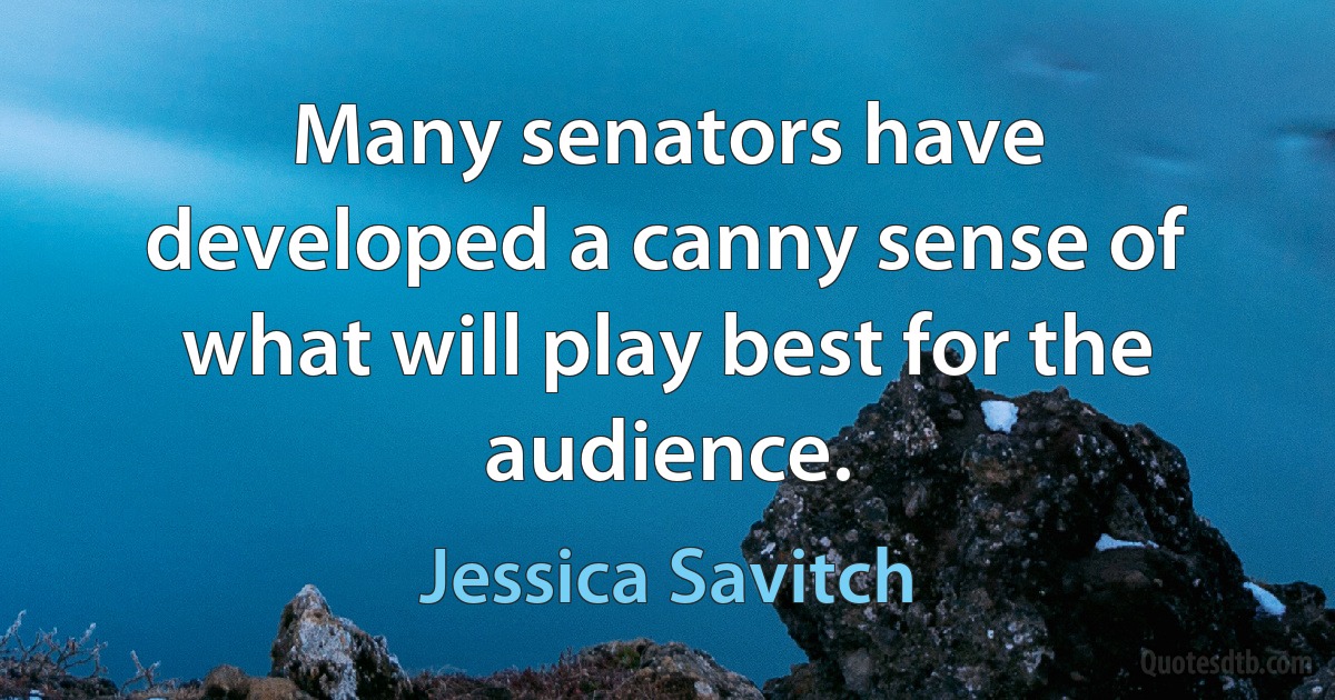 Many senators have developed a canny sense of what will play best for the audience. (Jessica Savitch)