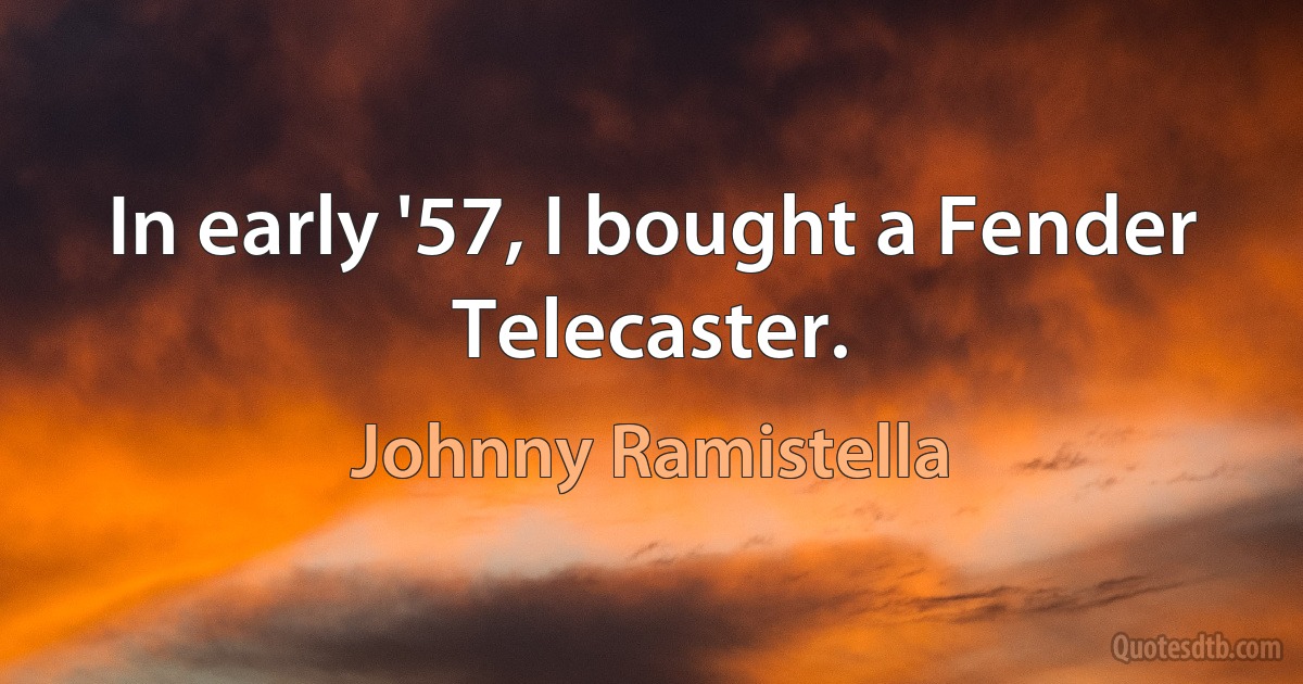 In early '57, I bought a Fender Telecaster. (Johnny Ramistella)