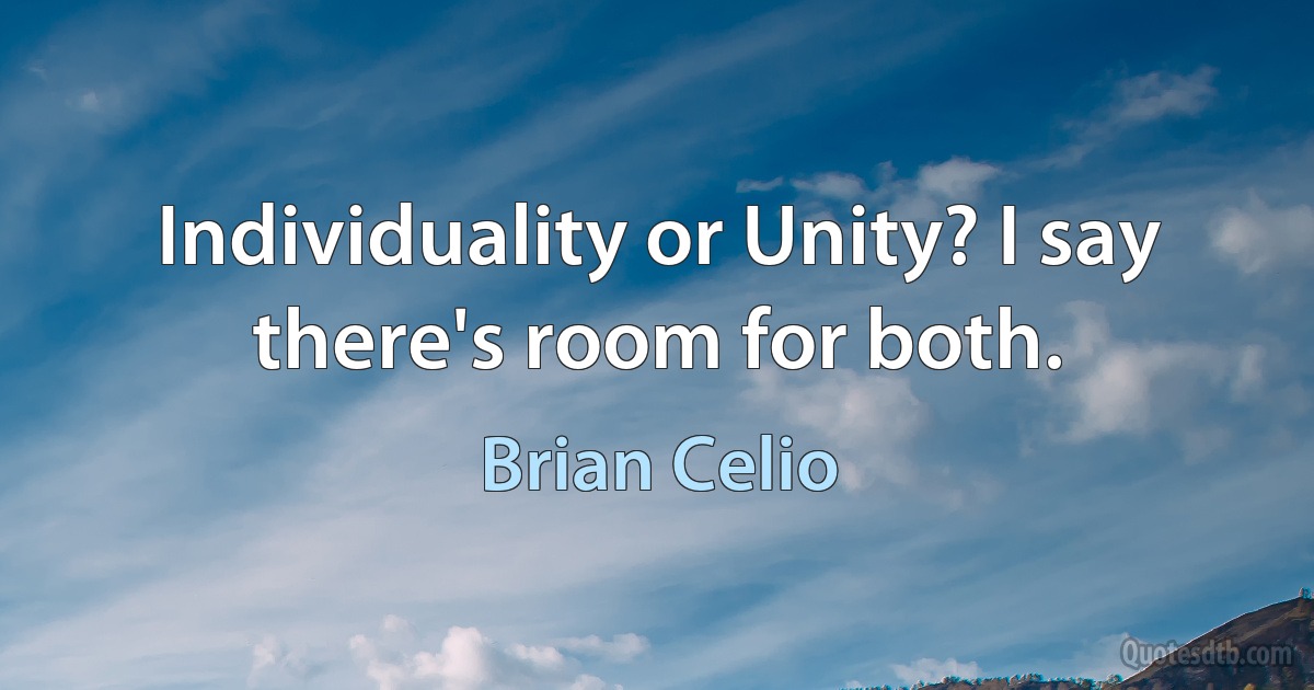 Individuality or Unity? I say there's room for both. (Brian Celio)