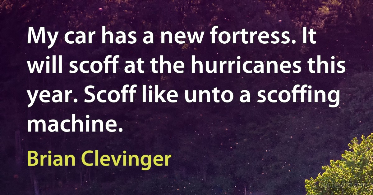 My car has a new fortress. It will scoff at the hurricanes this year. Scoff like unto a scoffing machine. (Brian Clevinger)