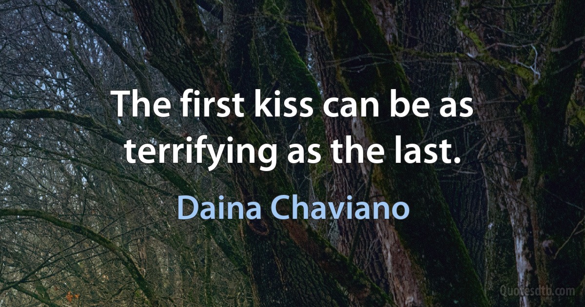 The first kiss can be as terrifying as the last. (Daina Chaviano)