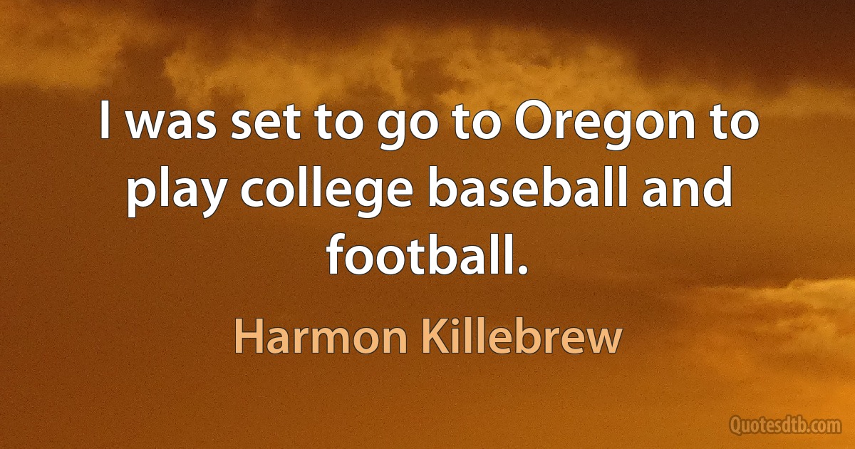 I was set to go to Oregon to play college baseball and football. (Harmon Killebrew)