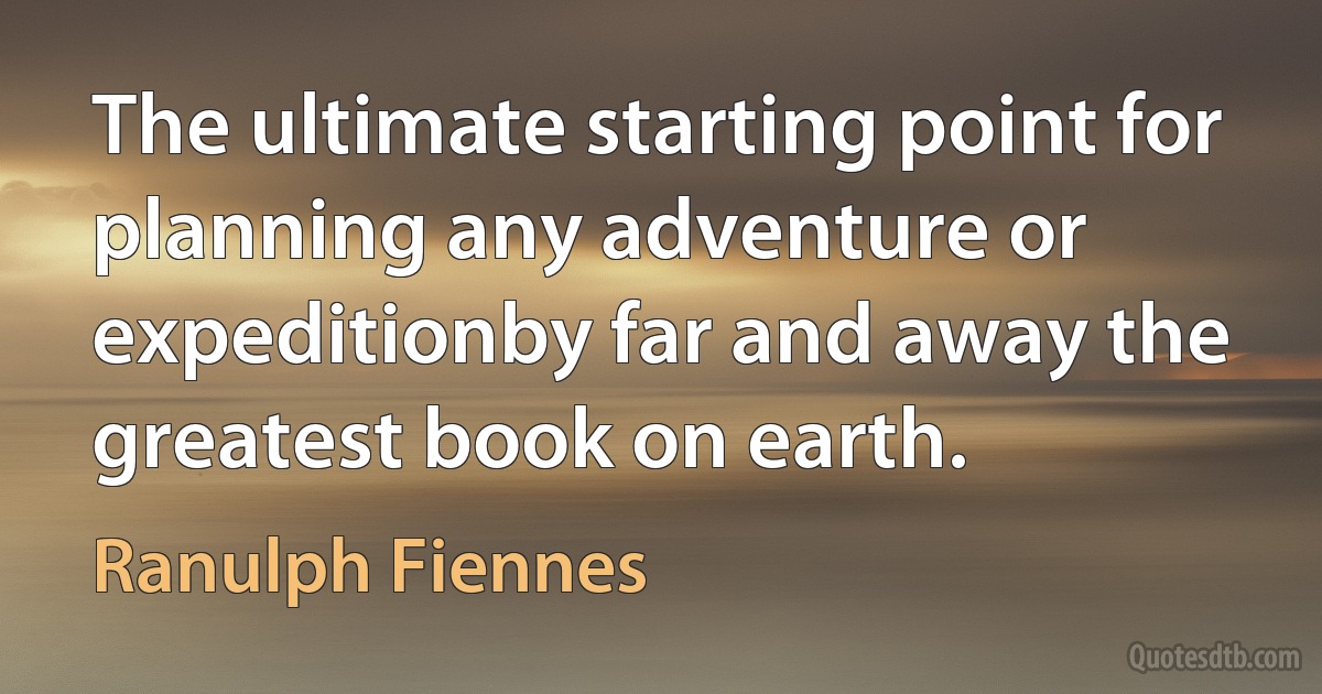 The ultimate starting point for planning any adventure or expeditionby far and away the greatest book on earth. (Ranulph Fiennes)