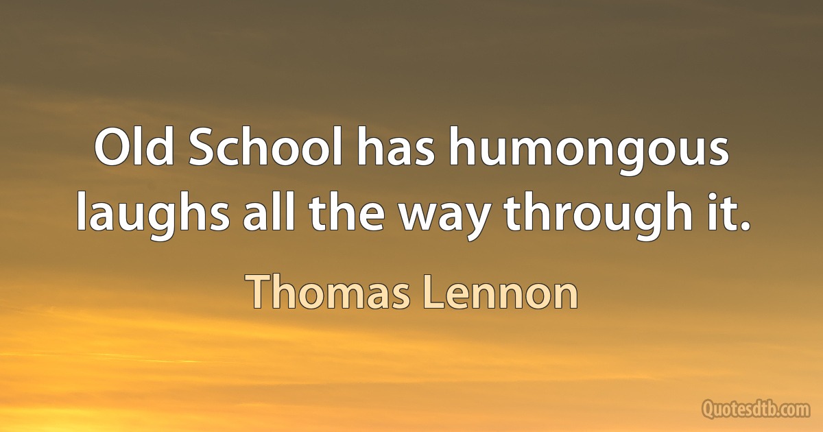 Old School has humongous laughs all the way through it. (Thomas Lennon)