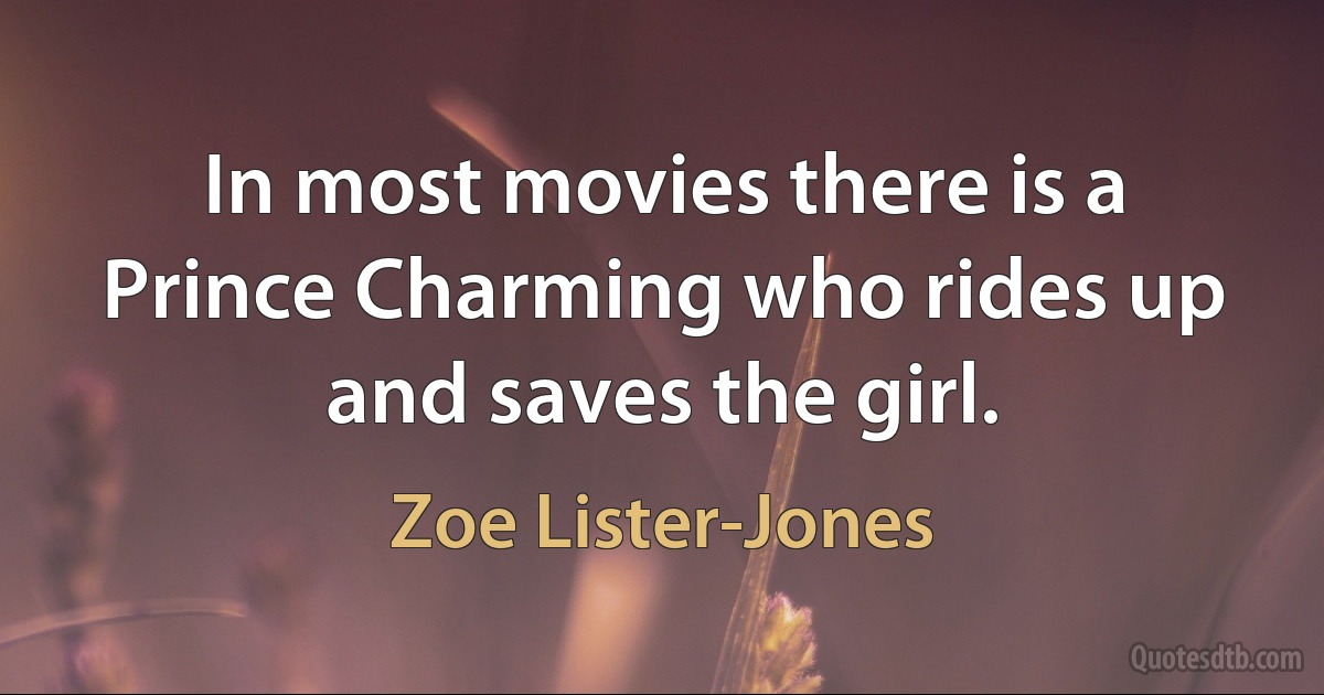 In most movies there is a Prince Charming who rides up and saves the girl. (Zoe Lister-Jones)