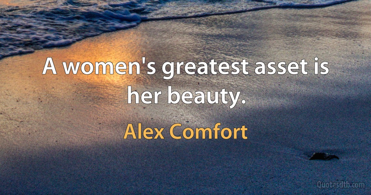 A women's greatest asset is her beauty. (Alex Comfort)