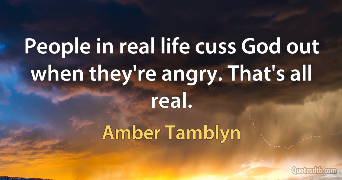 People in real life cuss God out when they're angry. That's all real. (Amber Tamblyn)