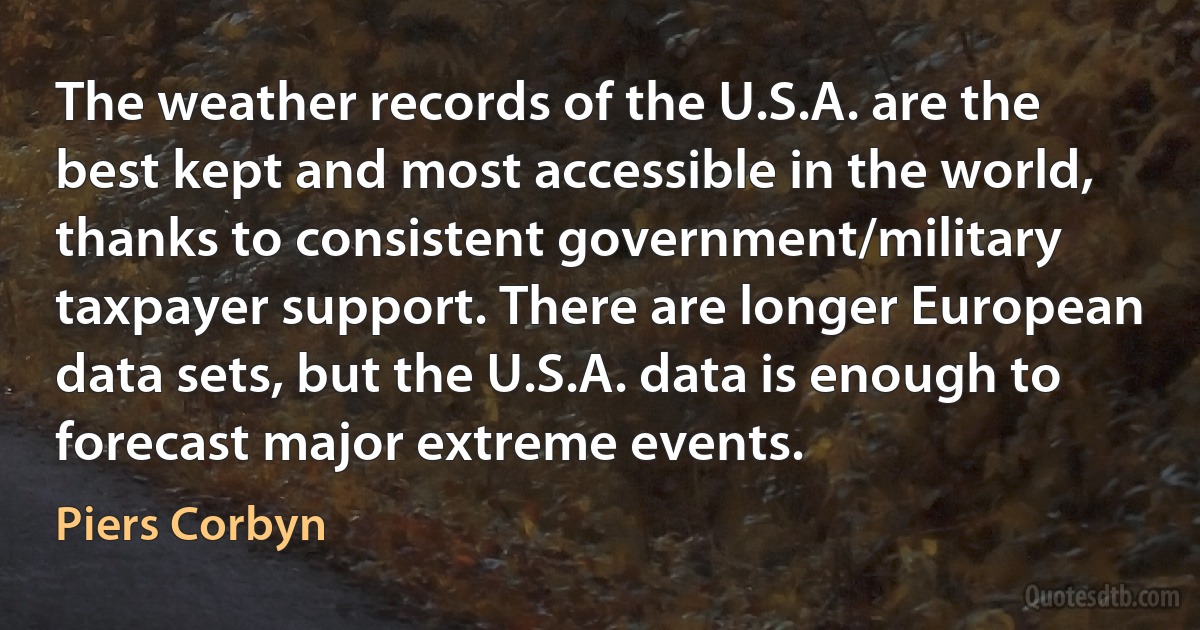 The weather records of the U.S.A. are the best kept and most accessible in the world, thanks to consistent government/military taxpayer support. There are longer European data sets, but the U.S.A. data is enough to forecast major extreme events. (Piers Corbyn)