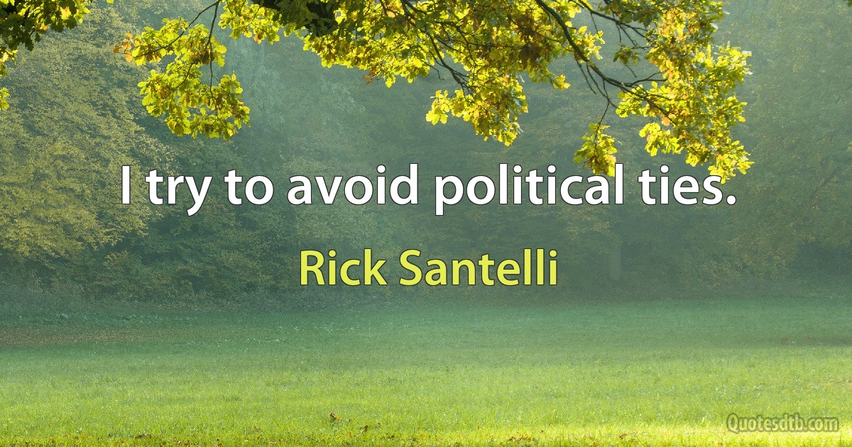 I try to avoid political ties. (Rick Santelli)