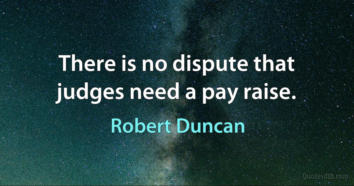 There is no dispute that judges need a pay raise. (Robert Duncan)