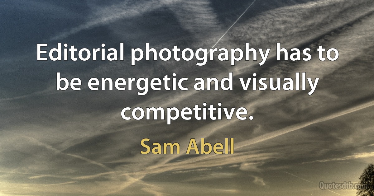 Editorial photography has to be energetic and visually competitive. (Sam Abell)