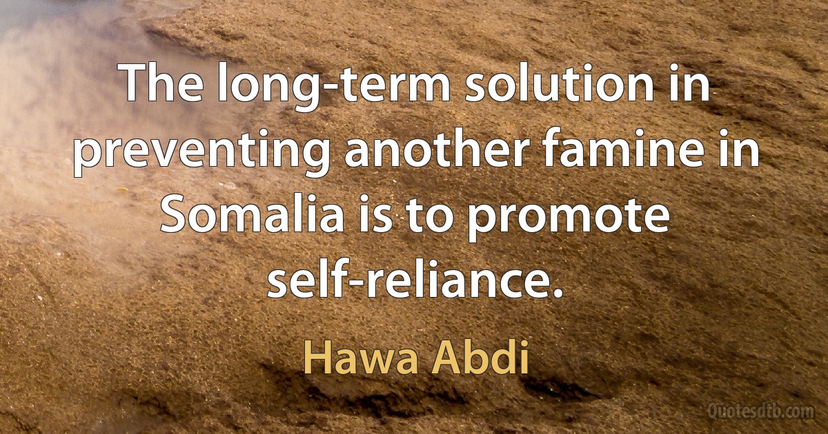 The long-term solution in preventing another famine in Somalia is to promote self-reliance. (Hawa Abdi)