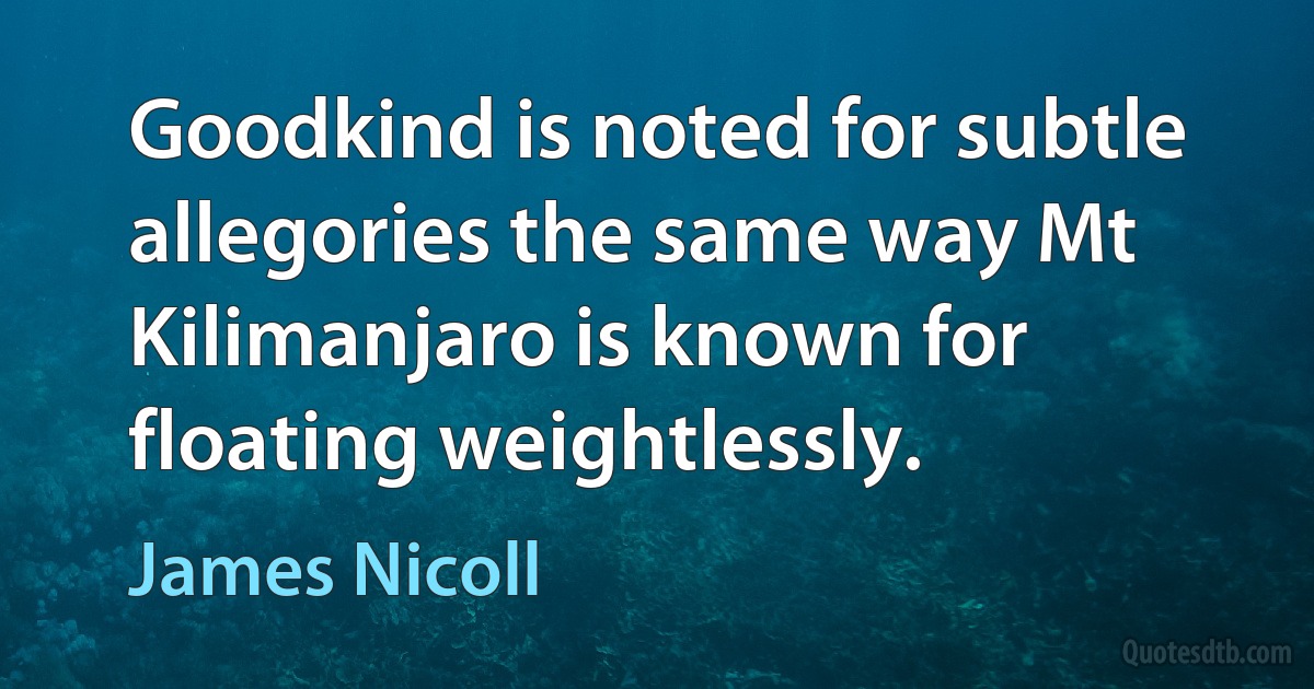 Goodkind is noted for subtle allegories the same way Mt Kilimanjaro is known for floating weightlessly. (James Nicoll)