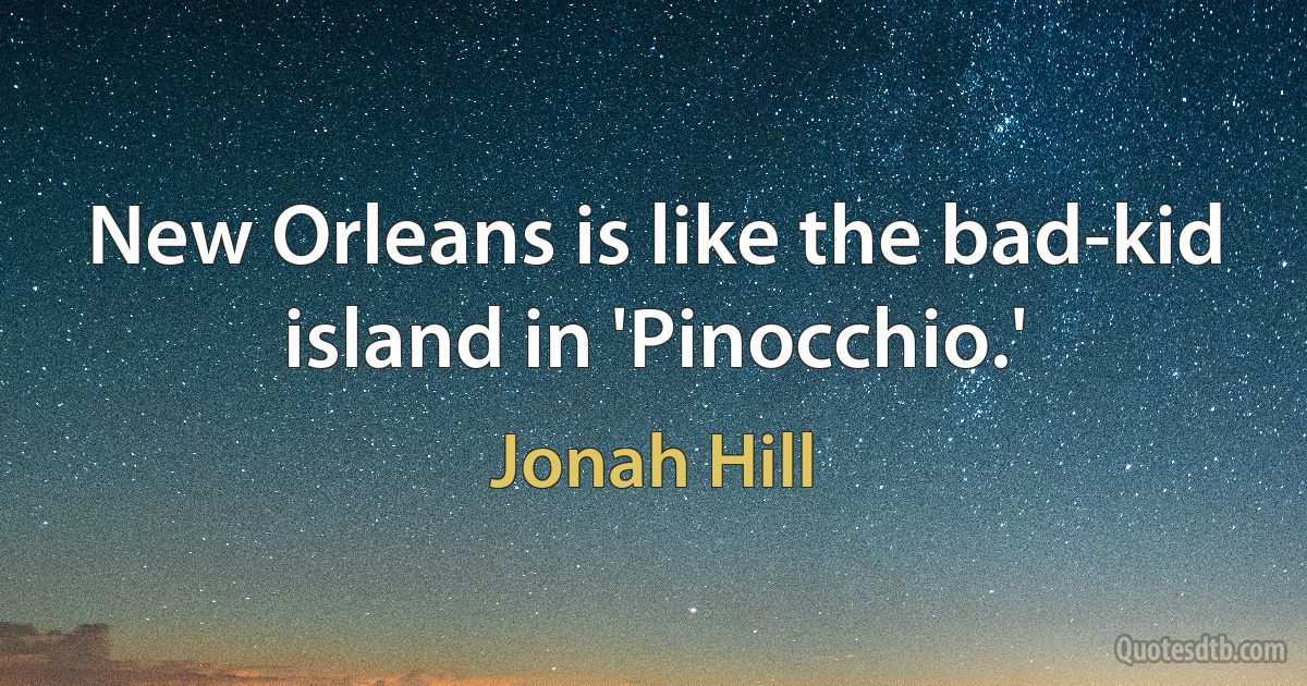 New Orleans is like the bad-kid island in 'Pinocchio.' (Jonah Hill)