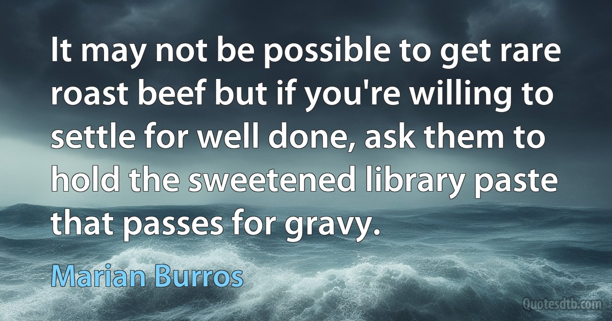 It may not be possible to get rare roast beef but if you're willing to settle for well done, ask them to hold the sweetened library paste that passes for gravy. (Marian Burros)