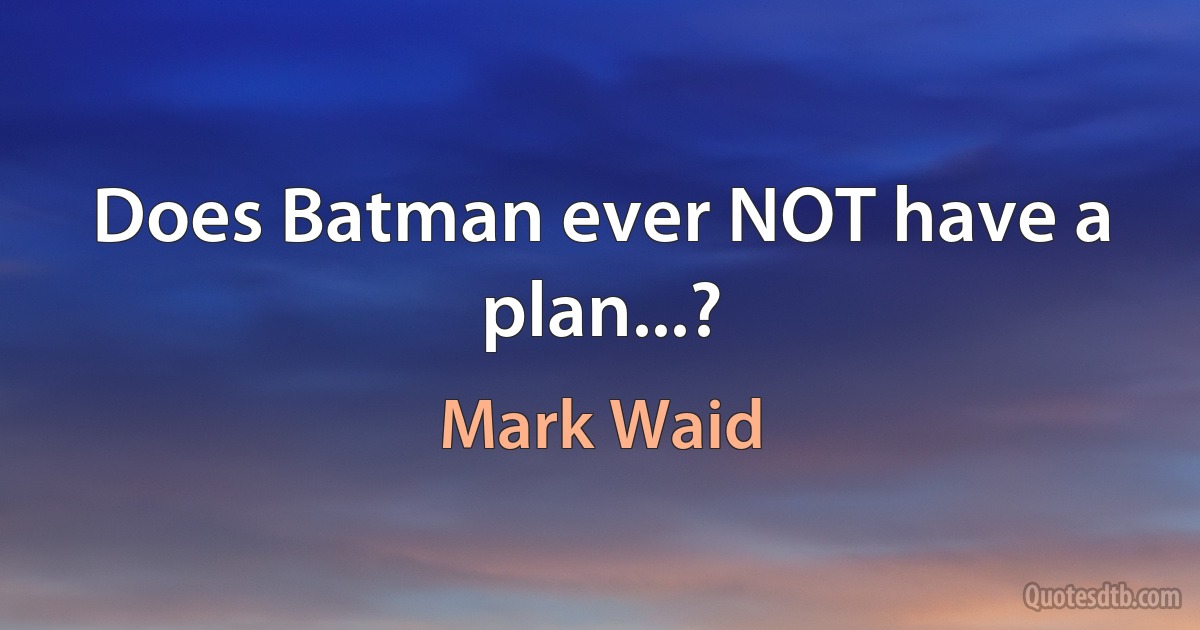 Does Batman ever NOT have a plan...? (Mark Waid)