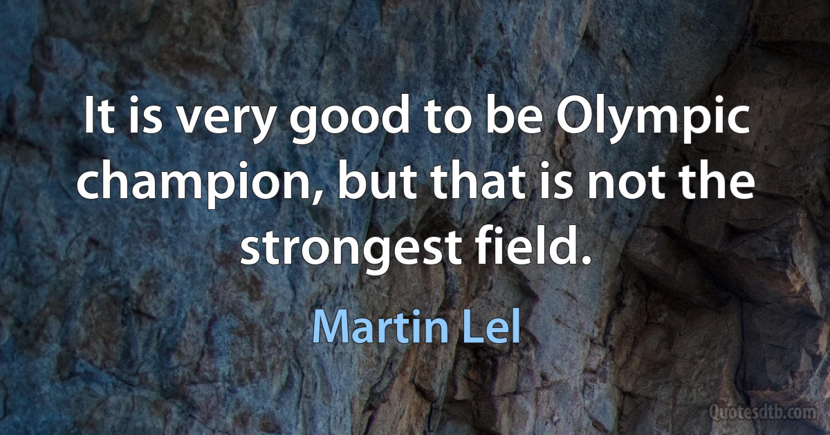 It is very good to be Olympic champion, but that is not the strongest field. (Martin Lel)